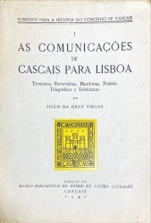 AS COMUNICAÇÕES DE CASCAIS PARA LISBOA. Terrestres, Ferroviárias, Maritimas, Postais, Telegráficas e Telefónicas.